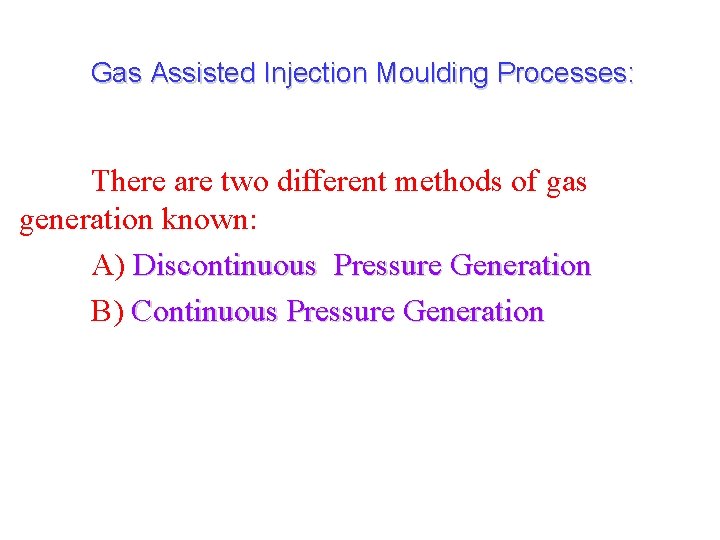 Gas Assisted Injection Moulding Processes: There are two different methods of gas generation known: Gas Assisted Injection Moulding Processes: There are two different methods of gas generation known: