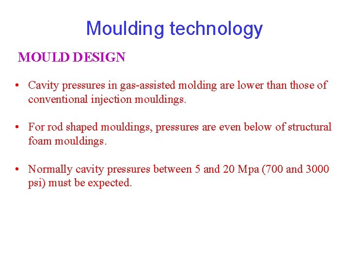 Moulding technology MOULD DESIGN • Cavity pressures in gas-assisted molding are lower than those