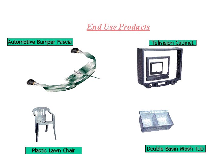 End Use Products Automotive Bumper Fascia Plastic Lawn Chair Telivision Cabinet Double Basin Wash End Use Products Automotive Bumper Fascia Plastic Lawn Chair Telivision Cabinet Double Basin Wash