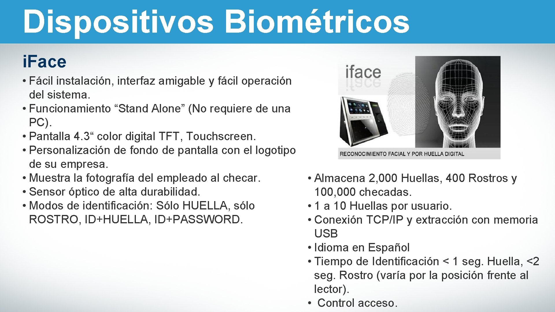 Dispositivos Biométricos i. Face • Fácil instalación, interfaz amigable y fácil operación del sistema.