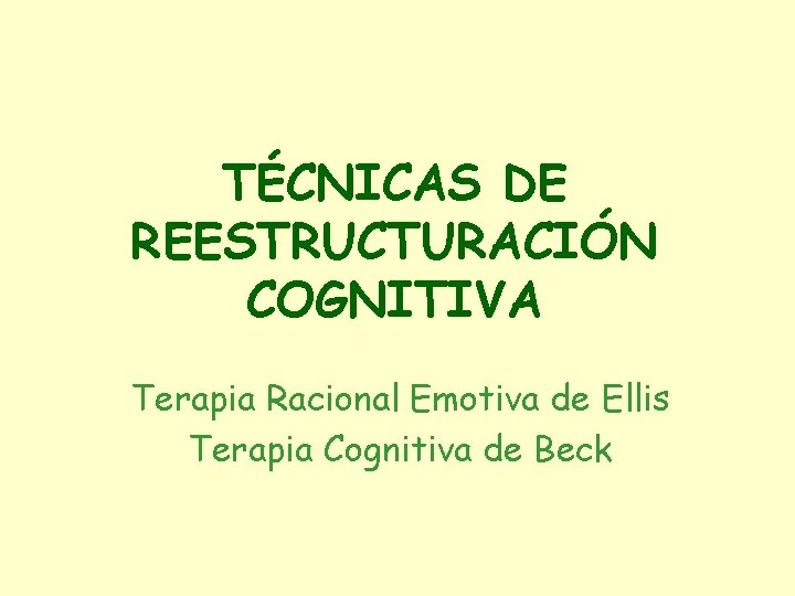 TÉCNICAS DE REESTRUCTURACIÓN COGNITIVA Terapia Racional Emotiva de Ellis Terapia Cognitiva de Beck 