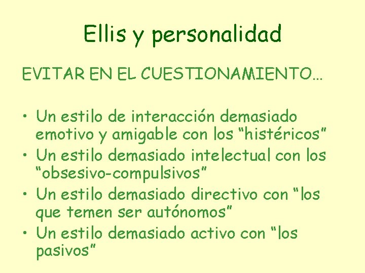 Ellis y personalidad EVITAR EN EL CUESTIONAMIENTO… • Un estilo de interacción demasiado emotivo