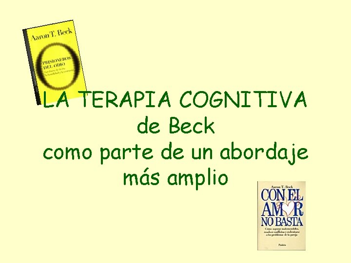 LA TERAPIA COGNITIVA de Beck como parte de un abordaje más amplio 