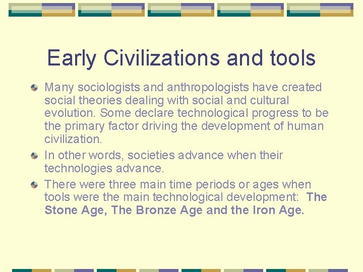 Early Civilizations and tools Many sociologists and anthropologists have created social theories dealing with