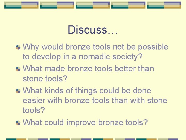 Discuss… Why would bronze tools not be possible to develop in a nomadic society?