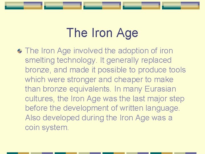 The Iron Age involved the adoption of iron smelting technology. It generally replaced bronze,