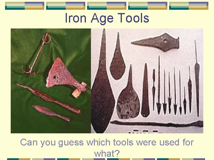 Iron Age Tools Can you guess which tools were used for what? 