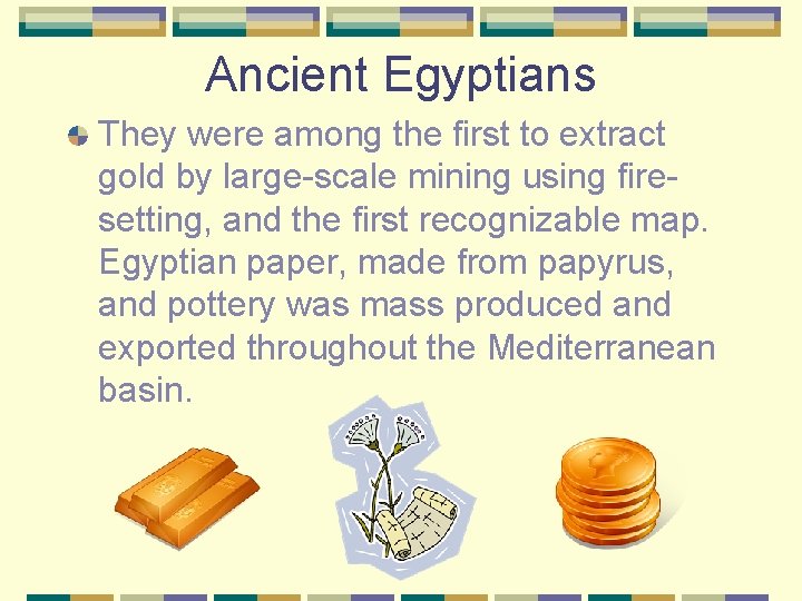 Ancient Egyptians They were among the first to extract gold by large-scale mining using