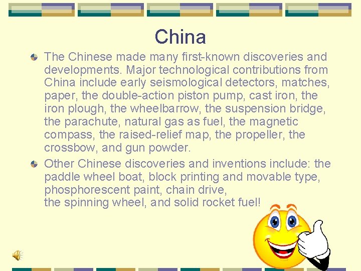 China The Chinese made many first-known discoveries and developments. Major technological contributions from China