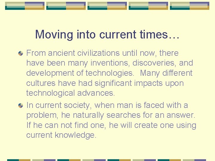 Moving into current times… From ancient civilizations until now, there have been many inventions,