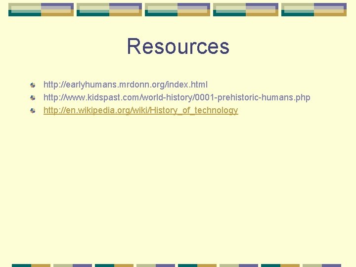Resources http: //earlyhumans. mrdonn. org/index. html http: //www. kidspast. com/world-history/0001 -prehistoric-humans. php http: //en.