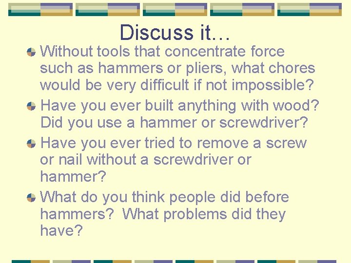 Discuss it… Without tools that concentrate force such as hammers or pliers, what chores