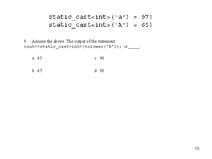 9 Assume the above. The output of the statement: cout<<static_cast<int>(tolower('B')); is _____. a 65.