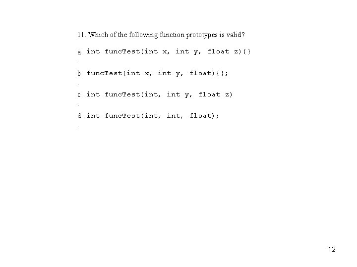 11. Which of the following function prototypes is valid? a int func. Test(int x,