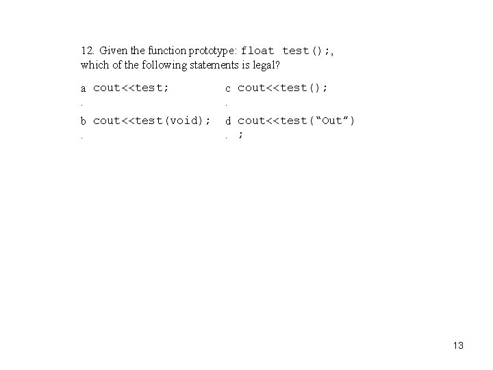 12. Given the function prototype: float test(); , which of the following statements is