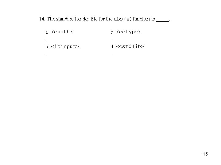 14. The standard header file for the abs(x)function is _____. a <cmath>. c <cctype>.