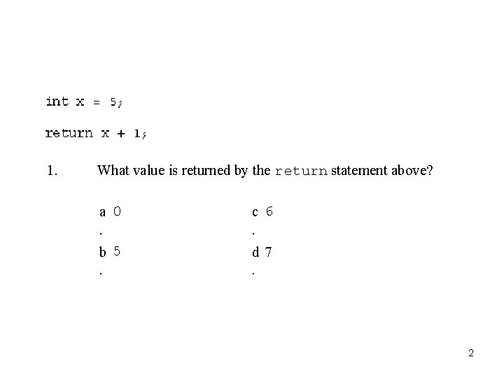 1. What value is returned by the return statement above? a 0. b 5.