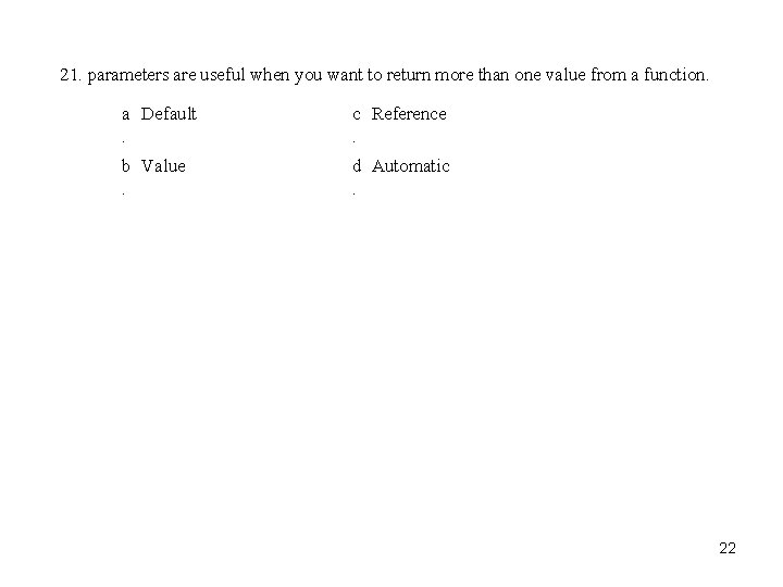 21. parameters are useful when you want to return more than one value from