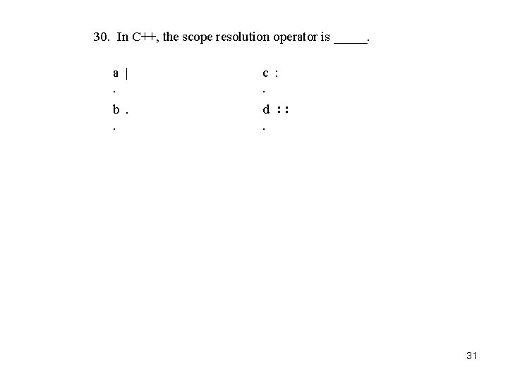 30. In C++, the scope resolution operator is _____. a |. b. . c