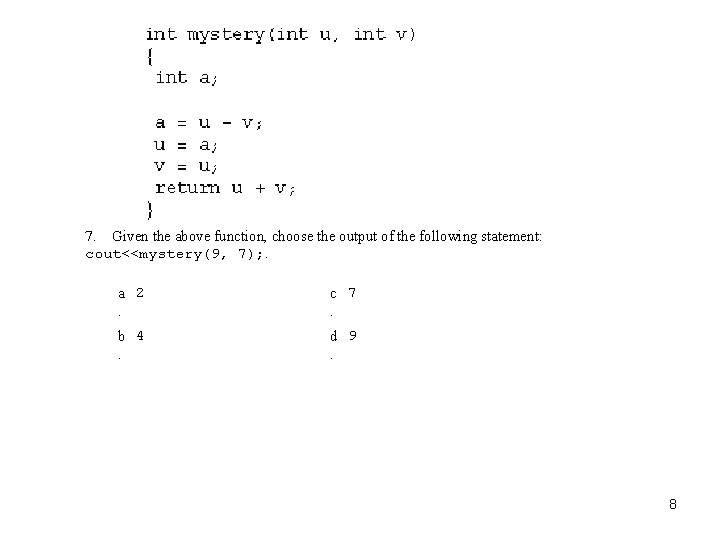 7. Given the above function, choose the output of the following statement: cout<<mystery(9, 7);