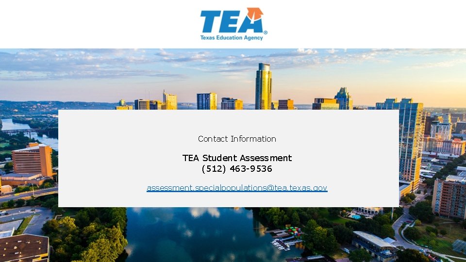 Contact Information TEA Student Assessment (512) 463 -9536 assessment. specialpopulations@tea. texas. gov 