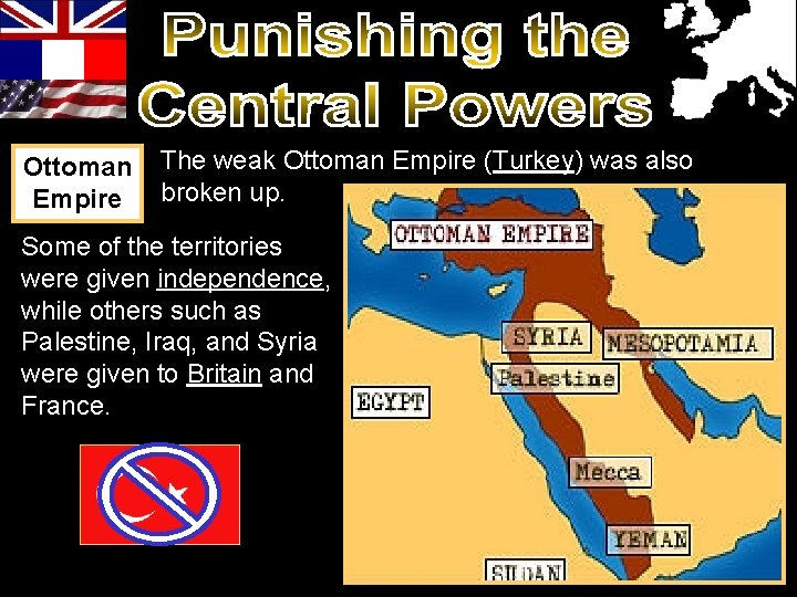Ottoman Empire The weak Ottoman Empire (Turkey) was also broken up. Some of the Ottoman Empire The weak Ottoman Empire (Turkey) was also broken up. Some of the