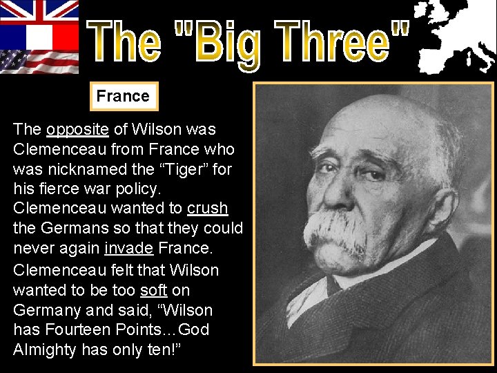 France The opposite of Wilson was Clemenceau from France who was nicknamed the “Tiger” France The opposite of Wilson was Clemenceau from France who was nicknamed the “Tiger”