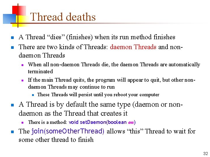 Thread deaths n n A Thread “dies” (finishes) when its run method finishes There