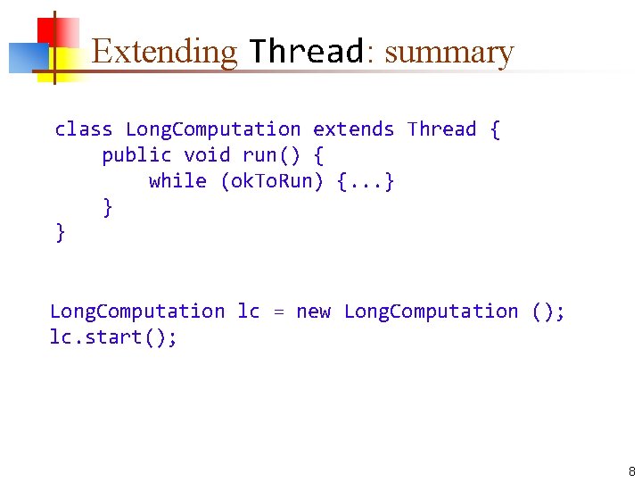 Extending Thread: summary class Long. Computation extends Thread { public void run() { while