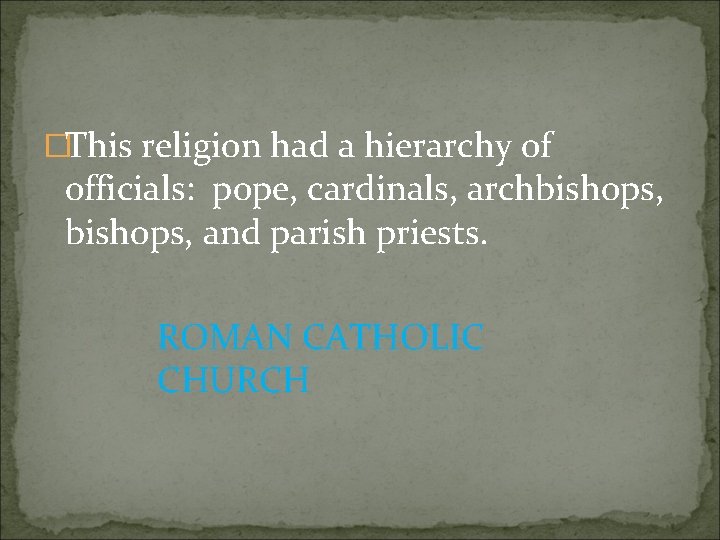 �This religion had a hierarchy of officials: pope, cardinals, archbishops, and parish priests. ROMAN