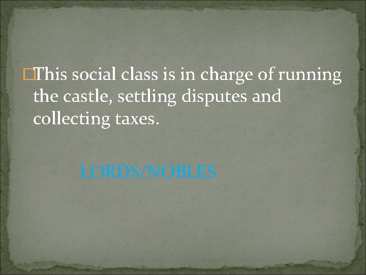 �This social class is in charge of running the castle, settling disputes and collecting