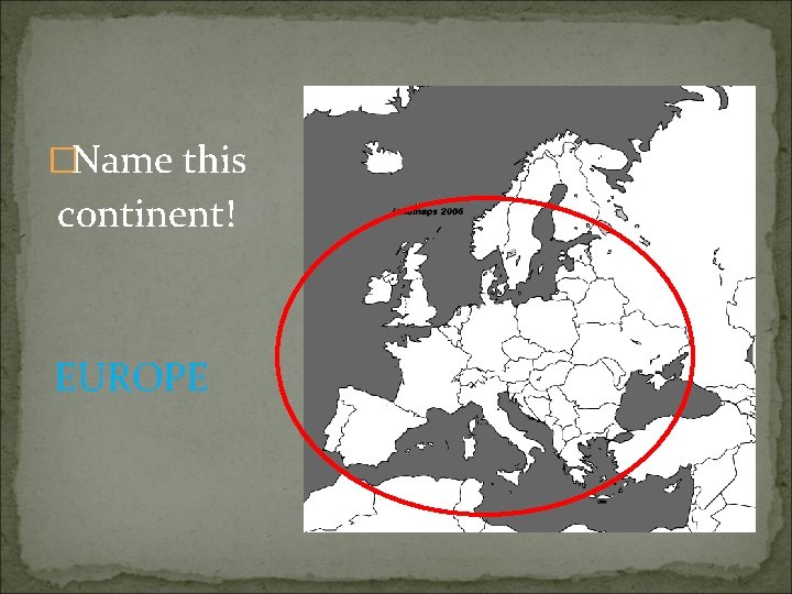 �Name this continent! EUROPE 