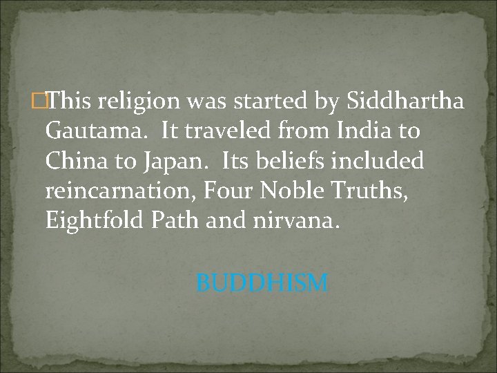 �This religion was started by Siddhartha Gautama. It traveled from India to China to