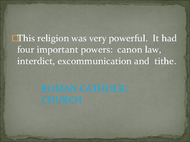 �This religion was very powerful. It had four important powers: canon law, interdict, excommunication