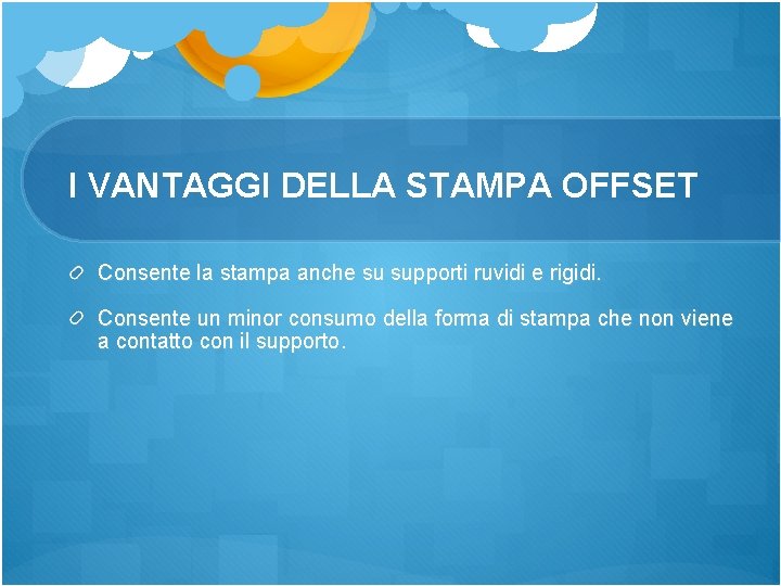 I VANTAGGI DELLA STAMPA OFFSET Consente la stampa anche su supporti ruvidi e rigidi.