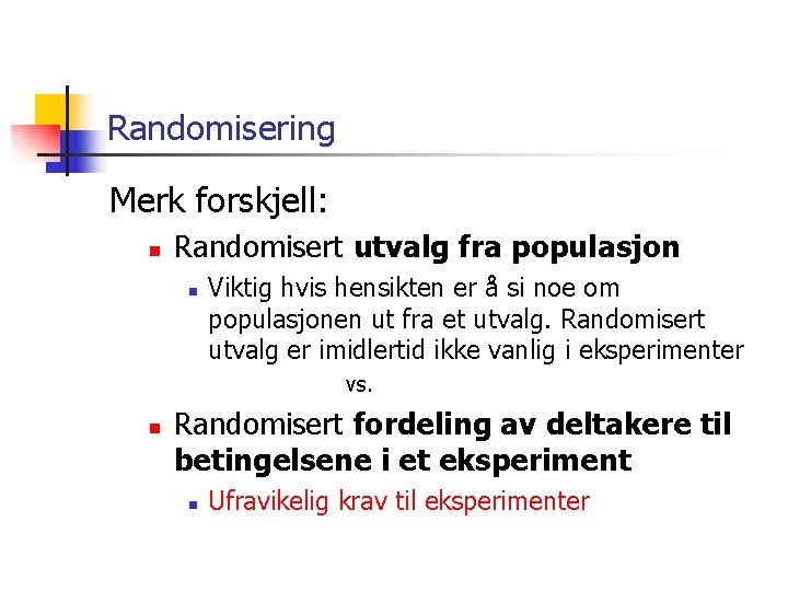 Randomisering Merk forskjell: n Randomisert utvalg fra populasjon n Viktig hvis hensikten er å