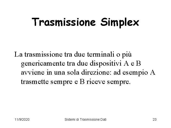 Trasmissione Simplex La trasmissione tra due terminali o più genericamente tra due dispositivi A