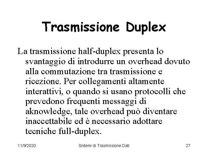 Trasmissione Duplex La trasmissione half-duplex presenta lo svantaggio di introdurre un overhead dovuto alla