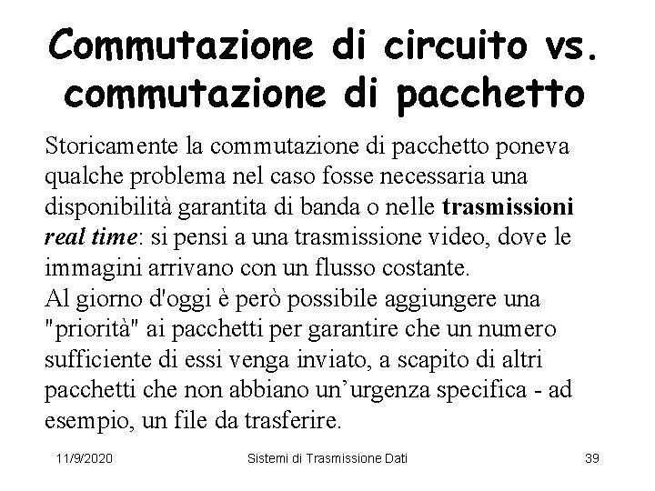 Commutazione di circuito vs. commutazione di pacchetto Storicamente la commutazione di pacchetto poneva qualche