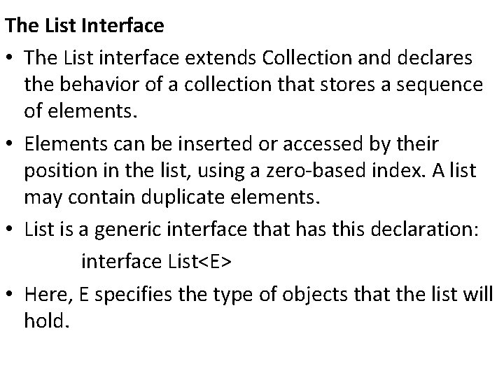 The List Interface • The List interface extends Collection and declares the behavior of