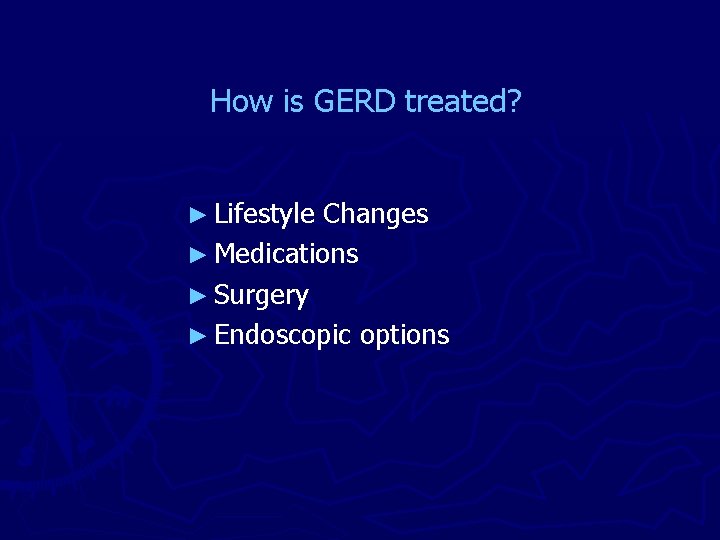 How is GERD treated? ► Lifestyle Changes ► Medications ► Surgery ► Endoscopic options