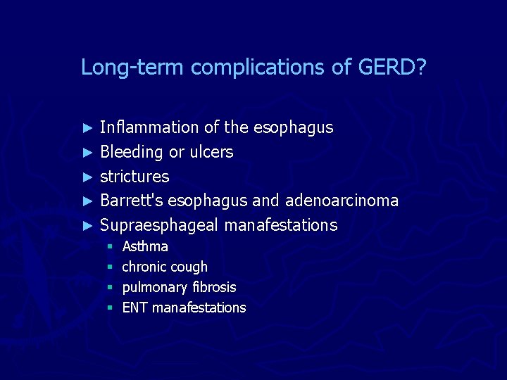 Long-term complications of GERD? Inflammation of the esophagus ► Bleeding or ulcers ► strictures