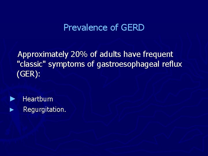 Prevalence of GERD Approximately 20% of adults have frequent "classic" symptoms of gastroesophageal reflux