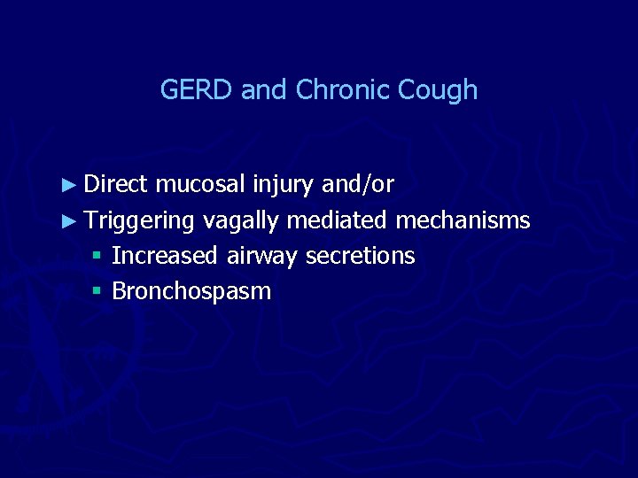 GERD and Chronic Cough ► Direct mucosal injury and/or ► Triggering vagally mediated mechanisms