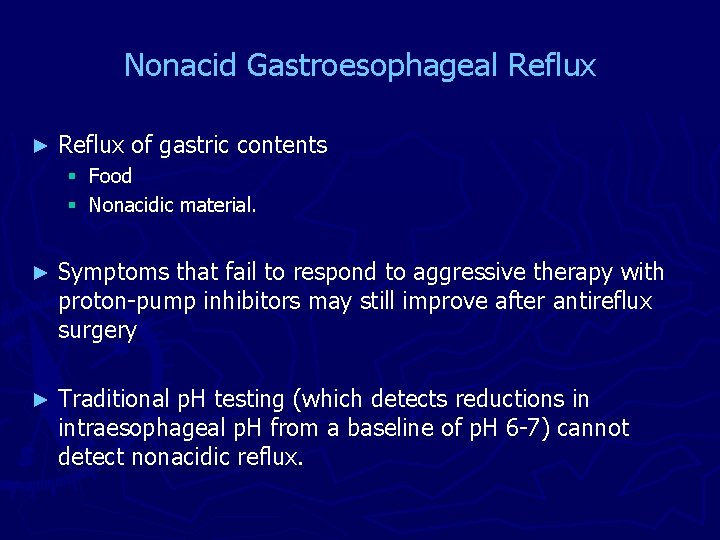 Nonacid Gastroesophageal Reflux ► Reflux of gastric contents § Food § Nonacidic material. ►