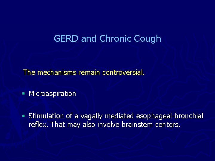 GERD and Chronic Cough The mechanisms remain controversial. § Microaspiration § Stimulation of a
