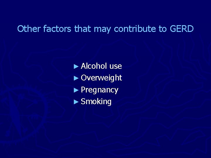 Other factors that may contribute to GERD ► Alcohol use ► Overweight ► Pregnancy