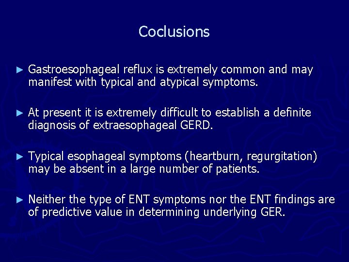 Coclusions ► Gastroesophageal reflux is extremely common and may manifest with typical and atypical