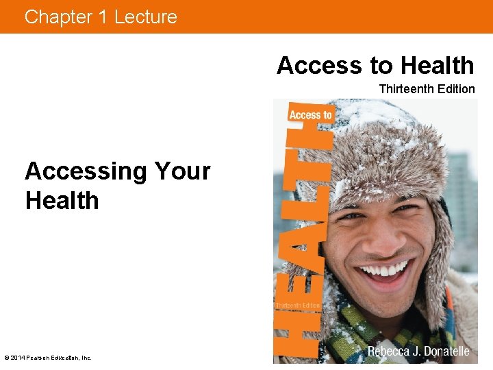 Chapter 1 Lecture Access to Health Thirteenth Edition Accessing Your Health © 2014 Pearson