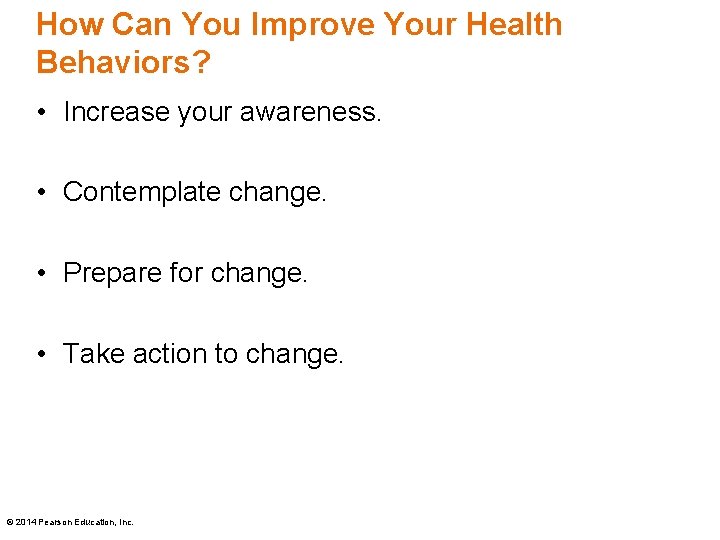 How Can You Improve Your Health Behaviors? • Increase your awareness. • Contemplate change.